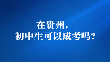 在贵州,初中生可以成考吗?